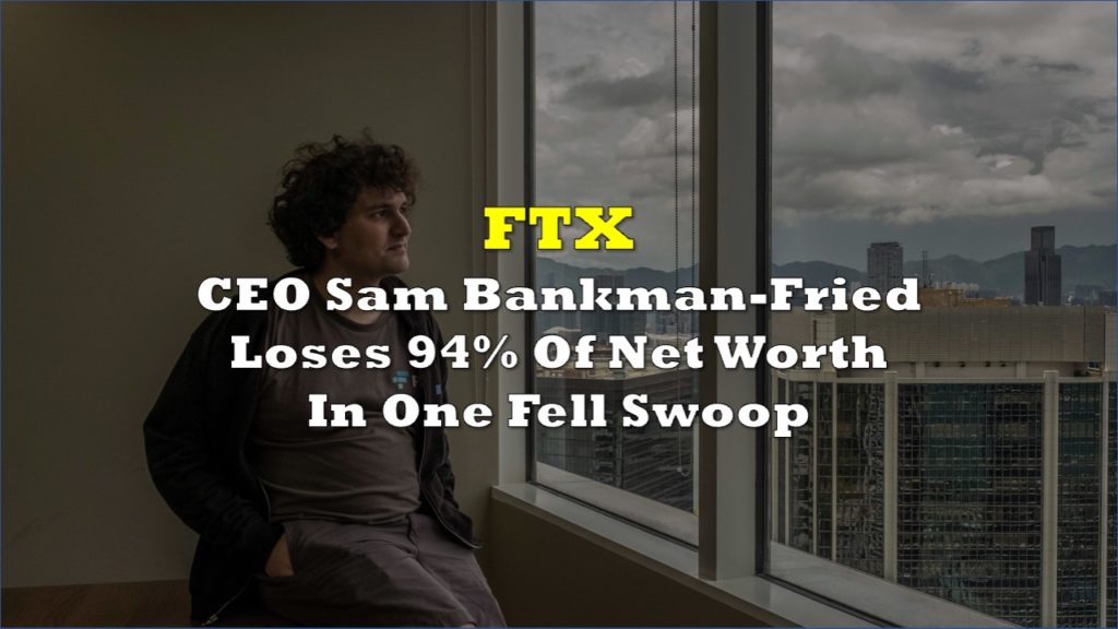 FTX CEO Sam Bankman-Fried Loses At Least 94% Of Net Worth In One Fell Swoop